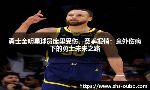 勇士全明星球员库里受伤，赛季报销：意外伤病下的勇士未来之路