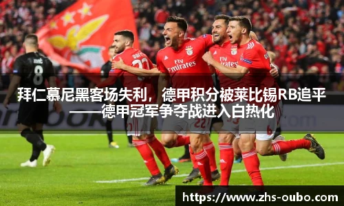 拜仁慕尼黑客场失利，德甲积分被莱比锡RB追平——德甲冠军争夺战进入白热化