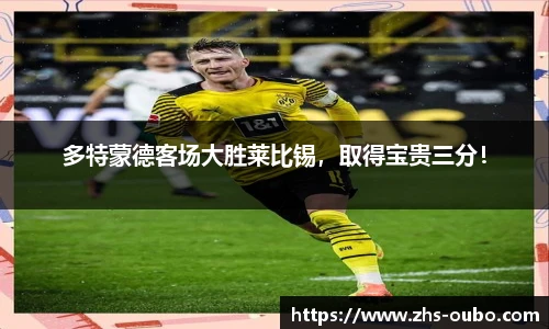 多特蒙德客场大胜莱比锡，取得宝贵三分！