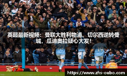 英超最新视频：曼联大胜利物浦、切尔西逆转曼城，瓜迪奥拉疑心大发！