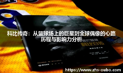 科比传奇：从篮球场上的巨星到全球偶像的心路历程与影响力分析