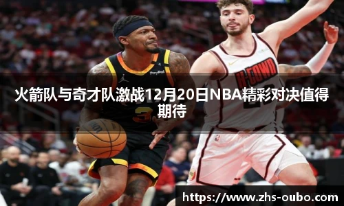 火箭队与奇才队激战12月20日NBA精彩对决值得期待